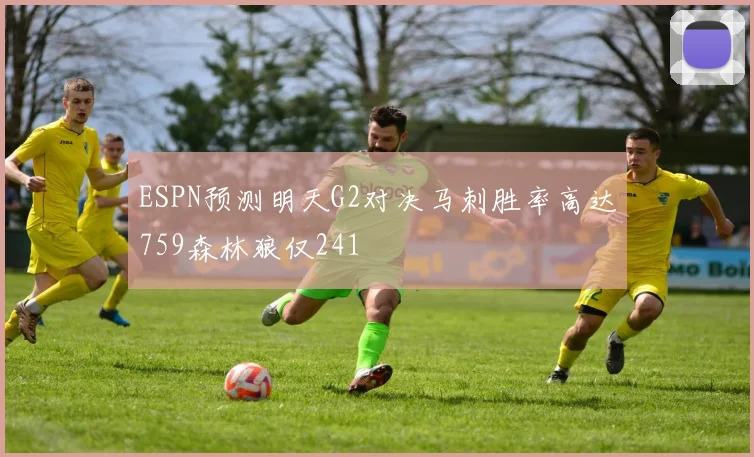 ESPN预测明天G2对决马刺胜率高达759森林狼仅241