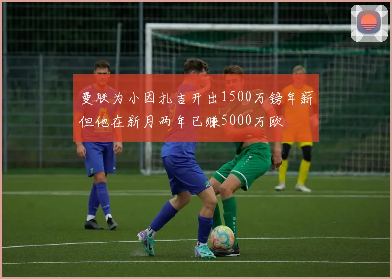 曼联为小因扎吉开出1500万镑年薪但他在新月两年已赚5000万欧