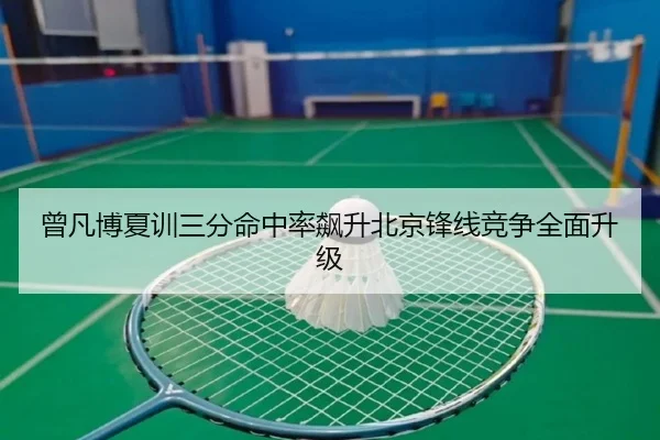 曾凡博夏训三分命中率飙升北京锋线竞争全面升级 - BBSports
